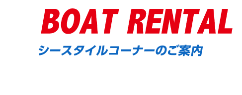 BOAT RENTAL シースタイルコーナーのご案内