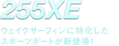 255XE:ウェイクサーフィンに特化したスポーツボートが新登場！