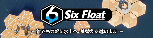 Six Float ~誰でも気軽に水上へ、着替えず靴のまま~