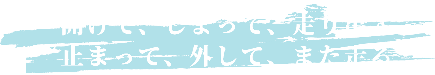 “開けて、しまって、走り出す”“止まって、外して、また走る”