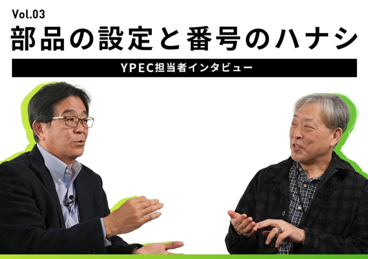 担当者インタビュー Vol.03 部品の設定と番号のハナシ YPEC担当者インタビュー