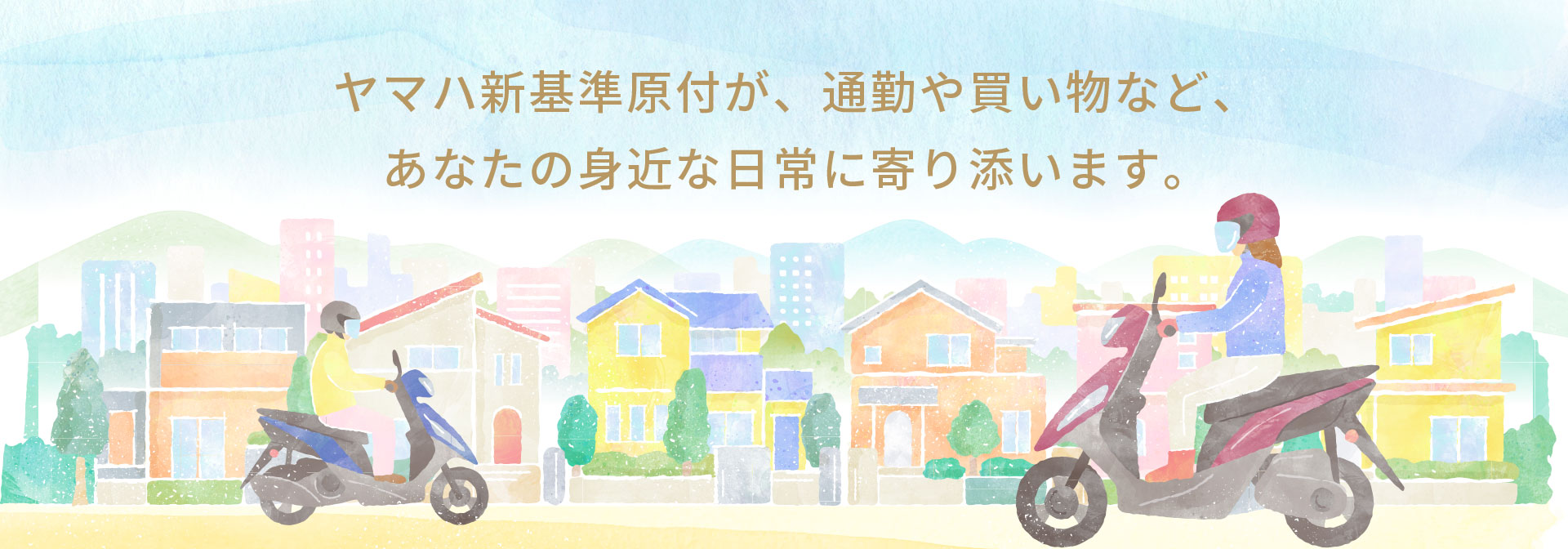 ヤマハ新基準原付が、通勤や買物など、あなたの身近な日常に寄り添います。