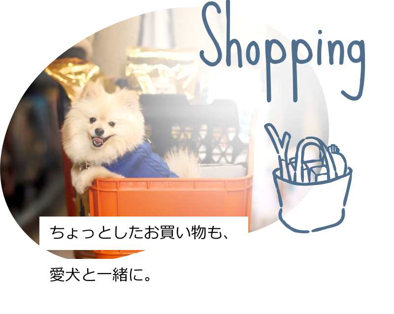 Shopping：ちょっとしたお買い物も、愛犬と一緒に。
