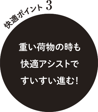 快適ポイント3重い荷物の時も快適アシストですいすい進む!