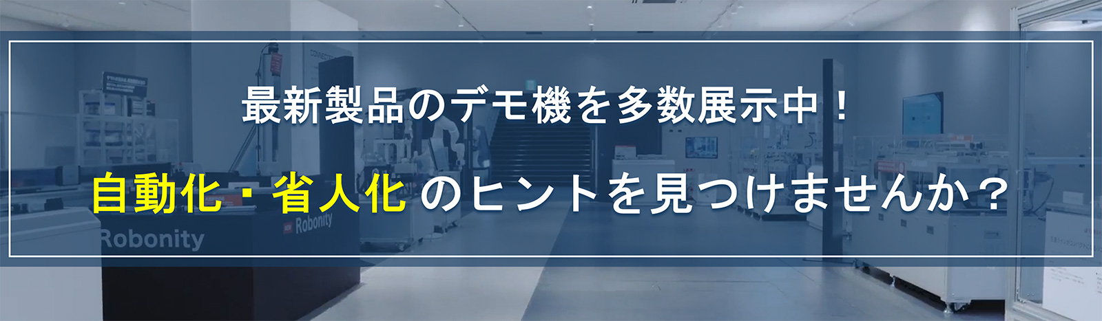 最新製品のデモ機を多数展示中!自動化・省人化のヒントを見つけませんか?