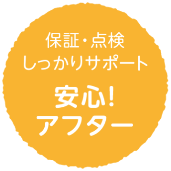 保証・点検しっかりサポート　安心！アフター