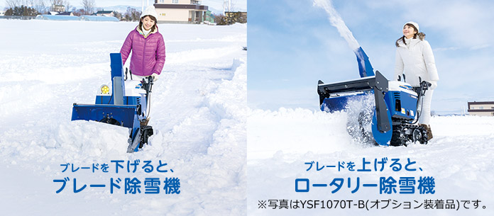 ブレードを下げると、ブレード除雪機。ブレードを上げると、ロータリー除雪機。※写真はYSF1070T-B（オプション装着品）です。